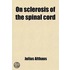 On Sclerosis Of The Spinal Cord; Including Locomotor Ataxy, Spastic Spinal Paralysis, And Other System-Diseases Of The Spinal Cord