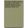 Principles Of Public Speaking, Technique Of Articulation, A Complete Guide In Public Reading, Extemporaneous Speaking, Debate, And door Guy Carleton Lee
