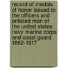 Record Of Medals Of Honor Issued To The Officers And Enlisted Men Of The United States Navy Marine Corps And Coast Guard 1862-1917 door Authors Various