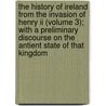 The History Of Ireland From The Invasion Of Henry Ii (Volume 3); With A Preliminary Discourse On The Antient State Of That Kingdom door Thomas Leland