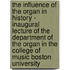 The Influence Of The Organ In History - Inaugural Lecture Of The Department Of The Organ In The College Of Music Boston University