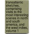 Transatlantic Sketches, Comprising Visits To The Most Interesting Scenes In North And South America, And The West Indies, Volume 1