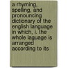 A Rhyming, Spelling, And Pronouncing Dictionary Of The English Language In Which, I. The Whole Laguage Is Arranged According To Its door John Walker