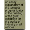 An Essay Explanatory Of The Tempest Prognosticator In The Building Of The Great Exhibition For The Works Of Industry Of All Nations door George Merryweather