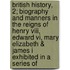 British History, 2; Biography And Manners In The Reigns Of Henry Viii, Edward Vi, Mary Elizabeth & James I Exhibited In A Series Of