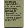 Dictionnaire Universel Des Sciences Morale, Economique, Politique Et Diplomatique; Ou Bibliotheque De L'Homme-D'Etat Et Du Citoyen; by Jean Baptiste Robinet