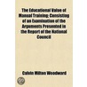 Educational Value Of Manual Training; Consisting Of An Examination Of The Arguments Presented In The Report Of The National Council door Calvin Milton Woodward