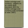 Indian Coinage and Currency - Papers on an Indian Gold Standard, with the Indian Coinage and Currency Acts Corrected to Date (1897) door L.C. Probyn