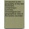 Introduction To The Geography Of The New Testament, Comprising A Summary Chronological And Geographical View Of The Events Recorded door Lant Carpenter