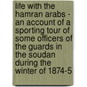 Life With The Hamran Arabs - An Account Of A Sporting Tour Of Some Officers Of The Guards In The Soudan During The Winter Of 1874-5 door Kermit Roosevelt