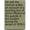 Life With The Hamran Arabs - An Account Of A Sporting Tour Of Some Officers Of The Guards In The Soudan During The Winter Of 1874-5 door Arthur Richards Myers