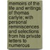 Memoirs Of The Life And Writings Of Thomas Carlyle; With Personal Reminiscences And Selections From His Private Letters To Numerous