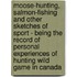 Moose-Hunting, Salmon-Fishing And Other Sketches Of Sport - Being The Record Of Personal Experiences Of Hunting Wild Game In Canada