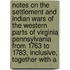 Notes On The Settlement And Indian Wars Of The Western Parts Of Virginia Pennsylvania From 1763 To 1783, Inclusive, Together With A