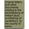 Original Letters And Other Documents Relating To The Benefactions Of William Laud; Archbishop Of Canterbury, To The County Of Berks door William Laud