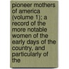 Pioneer Mothers Of America (Volume 1); A Record Of The More Notable Women Of The Early Days Of The Country, And Particularly Of The door Harry Clinton Green