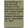 Proceedings Of The Bar And Officers Of The Supreme Court Of The United States In Memory Of Edward Douglass White, December 17, 1921 door United States. Supreme Court