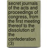 Secret Journals Of The Acts And Proceedings Of Congress, From The First Meeting Thereof To The Dissolution Of The Confederation (3) door United States. Continental Congress