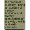 The Cream Of Curiosity - Being An Account Of Certain Historical And Literary Manuscripts Of The Xviith, Xviiith And Xixth Centuries door Reginald L. Hine