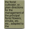 The Florist Cultivator, Or, Plain Directions For The Management Of The Principal Florist Flowers, Shrubs, Etc. Etc.; Adapted To The door Thomas Willats