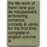 The Life Work Of Henri Rene Guy De Maupassant, Embracing Romance, Comedy & Verse, For The First Time Complete In English Volume Iii