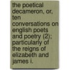 The Poetical Decameron, Or, Ten Conversations On English Poets And Poetry (2); Particularly Of The Reigns Of Elizabeth And James I. door John Payne Collier