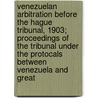 Venezuelan Arbitration Before The Hague Tribunal, 1903; Proceedings Of The Tribunal Under The Protocals Between Venezuela And Great by Permanent Cour Arbitration