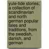 Yule-Tide Stories; A Collection Of Scandinavian And North German Popular Tales And Traditions, From The Swedish, Danish, And German door Benjamin Thorpe