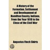 A History Of The Formation, Settlement And Development Of Hamilton County, Indiana, From The Year 1818 To The Close Of The Civil War door Augustus Finch Shirts