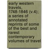 Early Western Travels, 1748-1846 (V.4); A Series Of Annotated Reprints Of Some Of The Best And Rarest Contemporary Volumes Of Travel by Jesuits Reuben Gold Thwaites