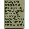 History And Antiquities Of The Castle And Town Of Arundel (Volume 1); Including The Biography Of Its Earls, From The Conquest To The door Mark Aloysius Tierney
