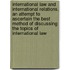 International Law And International Relations, An Attempt To Ascertain The Best Method Of Discussing The Topics Of International Law