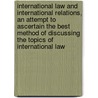 International Law And International Relations, An Attempt To Ascertain The Best Method Of Discussing The Topics Of International Law door James Kenneth Stephen