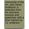 Memorials Of The Rev. John Henry Anderson; A Selection From His Sermons, Lectures And Speeches; With A Brief Memoir By T.D. Anderson door John Henry Anderson