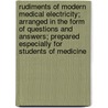 Rudiments Of Modern Medical Electricity; Arranged In The Form Of Questions And Answers; Prepared Especially For Students Of Medicine by Samuel Howard Monell