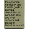 The Canadian Handbook and Tourists Guide - Giving a Description of Canadian Lake and River Scenery and Places of Historical Interest by Authors Various