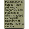 The Diseases Of Horses - Their Pathology, Diagnosis, And Treatment To Which Is Added A Complete Dictionary Of Equine  Materia Medica door Hugh Dalziel