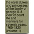 The Royal Dukes And Princesses Of The Family Of George Iii. A View Of Court Life And Manners For Seventy Years, 1760-1830 (Volume 1)