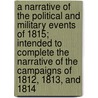A Narrative Of The Political And Military Events Of 1815; Intended To Complete The Narrative Of The Campaigns Of 1812, 1813, And 1814 door James MacQueen
