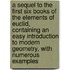 A Sequel To The First Six Books Of The Elements Of Euclid, Containing An Easy Introduction To Modern Geometry, With Numerous Examples