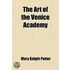 Art Of The Venice Academy; Containing A Brief History Of The Building And Of Its Collection Of Paintings, As Well As Descriptions And