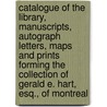 Catalogue Of The Library, Manuscripts, Autograph Letters, Maps And Prints Forming The Collection Of Gerald E. Hart, Esq., Of Montreal door Gerald Ephraim Hart