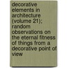 Decorative Elements In Architecture (Volume 21); Random Observations On The Eternal Fitness Of Things From A Decorative Point Of View by William Francklyn Paris