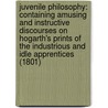 Juvenile Philosophy: Containing Amusing And Instructive Discourses On Hogarth's Prints Of The Industrious And Idle Apprentices (1801) door Samuel Springsguth