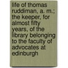 Life Of Thomas Ruddiman, A. M.; The Keeper, For Almost Fifty Years, Of The Library Belonging To The Faculty Of Advocates At Edinburgh by George Chalmers