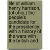 Life Of William Henry Harrison, (Of Ohio,) The People's Candidate For The Presidency; With A History Of The Wars With The British And door Isaac Rand Jackson