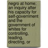 Negro At Home; An Inquiry After His Capacity For Self-Government And The Government Of Whites For Controlling, Leading, Directing, Or by Lindley Spring