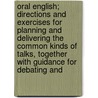 Oral English; Directions And Exercises For Planning And Delivering The Common Kinds Of Talks, Together With Guidance For Debating And door John Marks Brewer