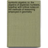 Symbolic Algebra; Or, The Algebra Of Algebraic Numbers. Together With Critical Notes On The Methods Of Reasoning Employed In Geometry by William Cain