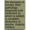 The Diseases Of Horses; Their Pathology, Diagnosis And Treatment; To Which Is Added, A Complete Dictionary Of Equine  Materia Medica. door Hugh Dalziel